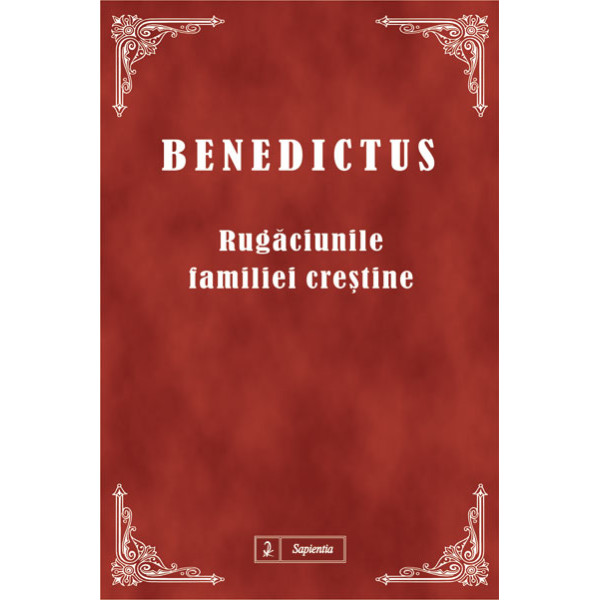 Benedictus – Rugăciunile familiei creştine Benedictus – Rugăciunile familiei creştine