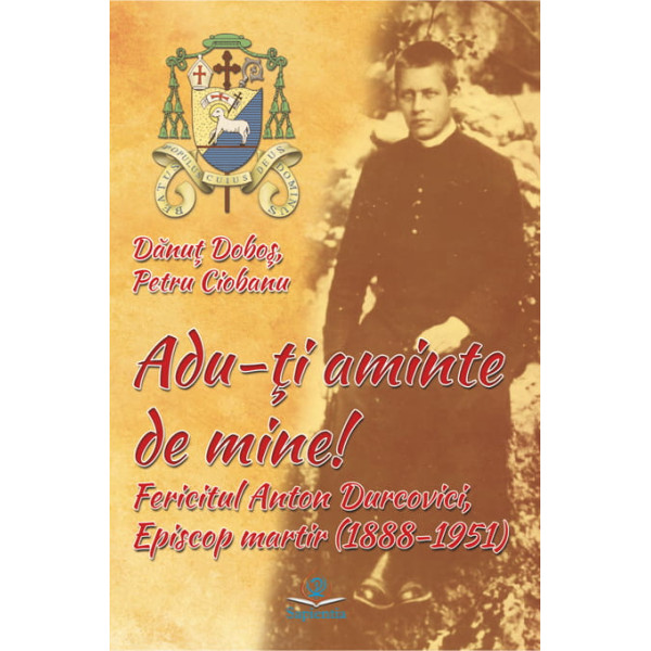 Adu-ţi aminte de mine! Fericitul Anton Durcovici, Episcop martir (1888-1951)