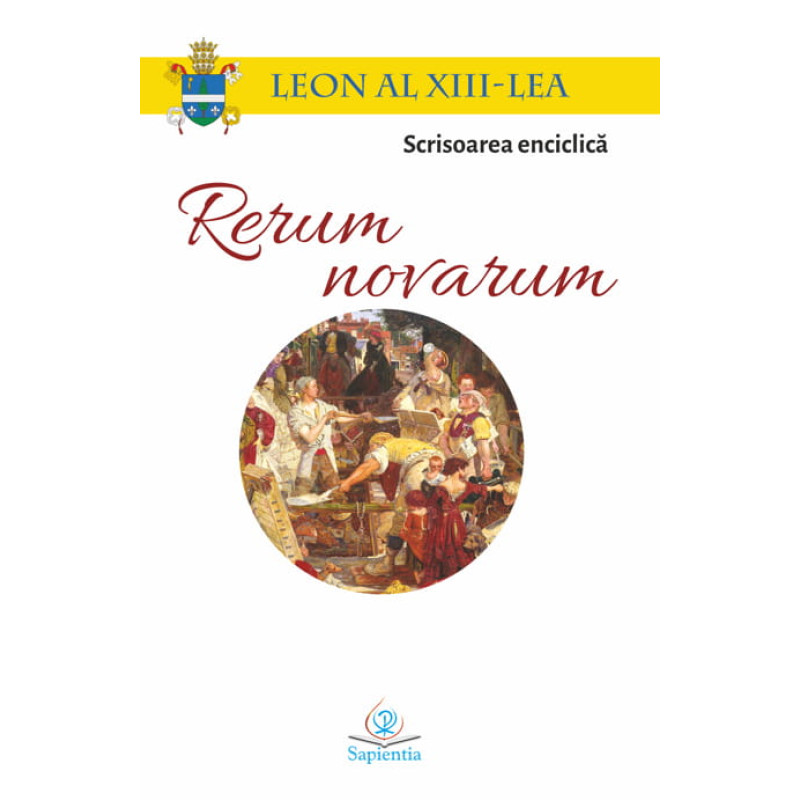 Scrisoarea enciclică Rerum novarum. Despre capital și muncă Scrisoarea enciclică Rerum novarum. Despre capital și muncă