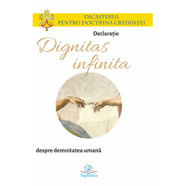 Declaraţie „Dignitas infinita” despre demnitatea umană Declaraţie „Dignitas infinita” despre demnitatea umană
