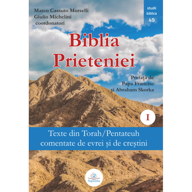 Biblia Prieteniei. 1. Texte din Torah/Pentateuh comentate de evrei şi de creştini Biblia Prieteniei. 1. Texte din Torah/Pentateuh comentate de evrei şi de creştini