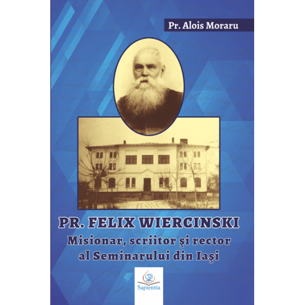 Pr. Felix Wiercinski. Misionar, scriitor şi rector al Seminarului din Iaşi