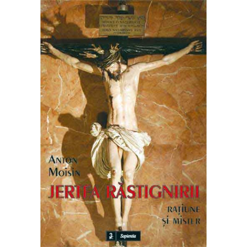 Jertfa Răstignirii. Raţiune şi mister Jertfa Răstignirii. Raţiune şi mister