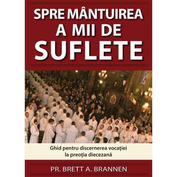 Spre mântuirea a mii de suflete. Ghid pentru discernerea vocației la preoția diecezană Spre mântuirea a mii de suflete. Ghid pentru discernerea vocației la preoția diecezană