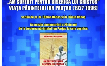 “Am suferit pentru Biserica lui Cristos”. Viaţa Părintelui Ion Parţac (1927-1996) prezentată la Răchiteni şi Cacica 