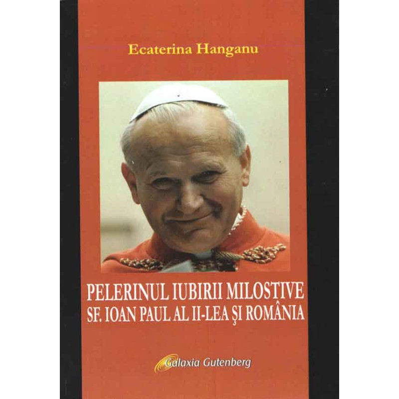 Pelerinul iubirii milostive. Sf. Ioan Paul al II-lea şi România Pelerinul iubirii milostive. Sf. Ioan Paul al II-lea şi România