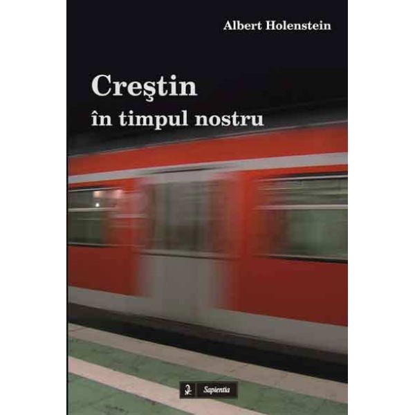 Crestin în timpul nostru. Gânduri pentru o traire profunda a credintei crestine 