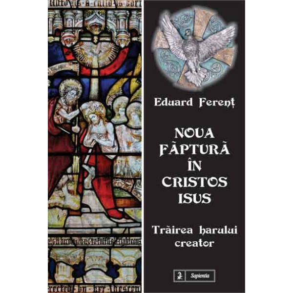 Noua făptură în Cristos Isus. Trăirea harului creator Noua făptură în Cristos Isus. Trăirea harului creator