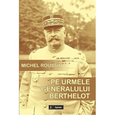 Pe urmele generalului Berthelot Pe urmele generalului Berthelot