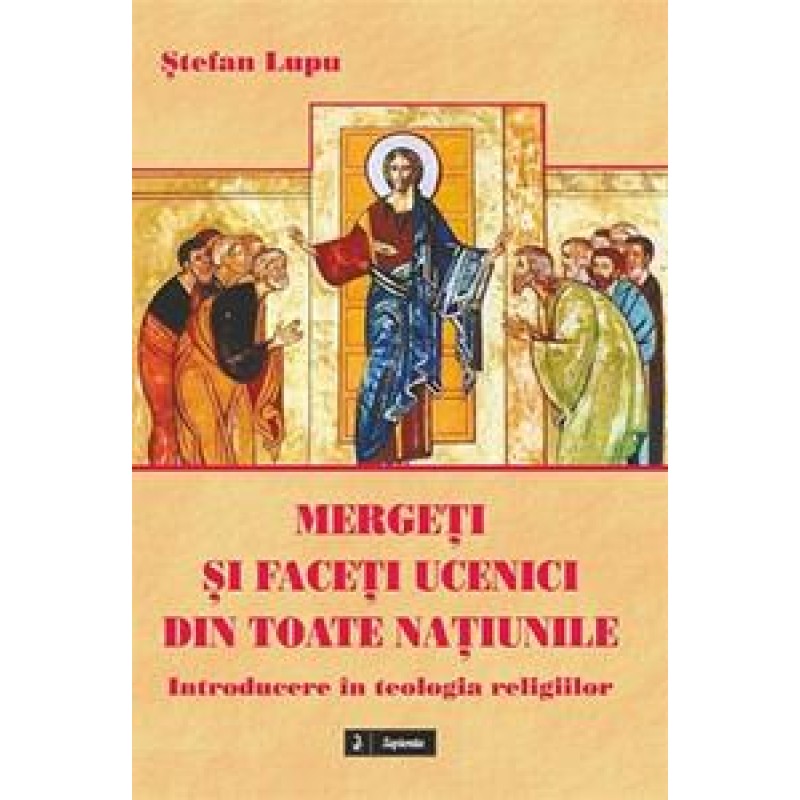 Mergeţi şi faceţi ucenici în toate naţiunile : introducere în teoria religiilor  Mergeţi şi faceţi ucenici în toate naţiunile : introducere în teoria religiilor