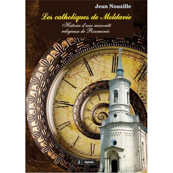 Les catholique de Moldavie. Histoire d’une minorite religieuse de Roumanie 