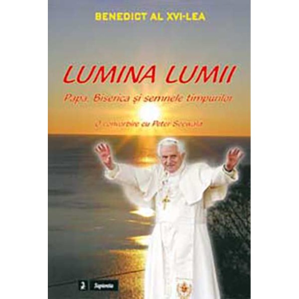Lumina lumii : papa, biserica si semnele timpurilor : o convorbire cu Peter Seewald 
