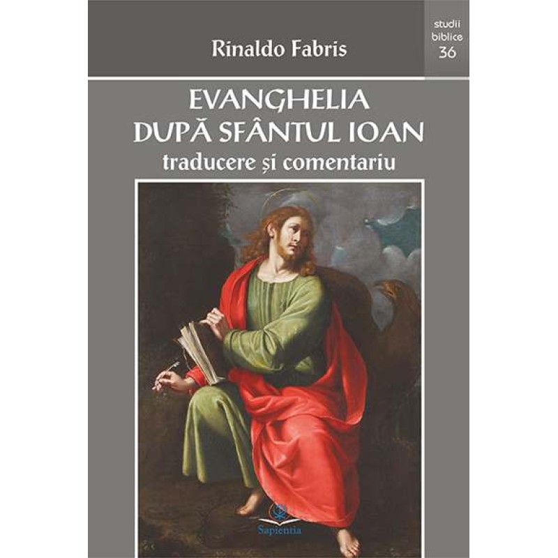 Evanghelia după sfântul Ioan : traducere şi comentariu  Evanghelia după sfântul Ioan : traducere şi comentariu