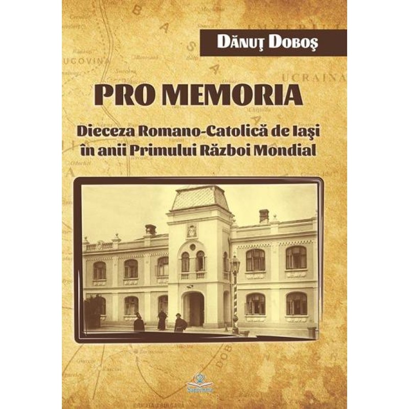 Pro memoria. Dieceza Romano-Catolică de Iaşi în anii Primului Război Mondial  Pro memoria. Dieceza Romano-Catolică de Iaşi în anii Primului Război Mondial