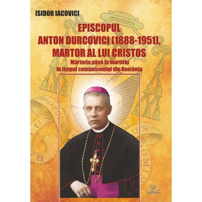 Episcopul Anton Durcovici (1888-1951), martor al lui Cristos. Mărturia până la martiriu în timpul comunismului din România Episcopul Anton Durcovici (1888-1951), martor al lui Cristos. Mărturia până la martiriu în timpul comunismului din România