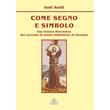 Come segno e simbolo : una lettura diacronica dei racconti di azioni simboliche di Geremia Come segno e simbolo : una lettura diacronica dei racconti di azioni simboliche di Geremia