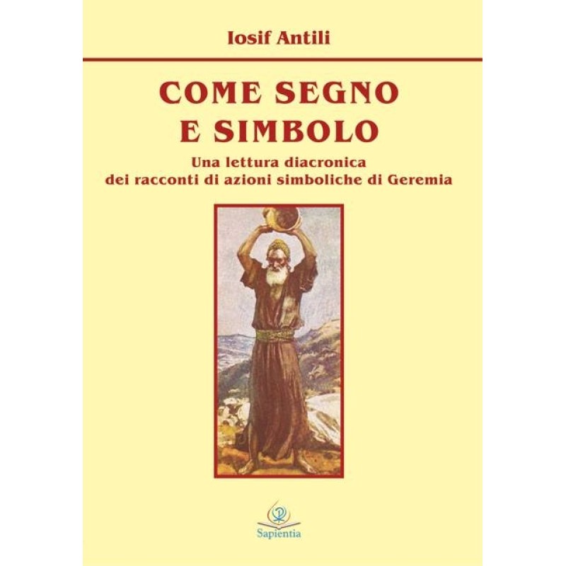Come segno e simbolo : una lettura diacronica dei racconti di azioni simboliche di Geremia Come segno e simbolo : una lettura diacronica dei racconti di azioni simboliche di Geremia