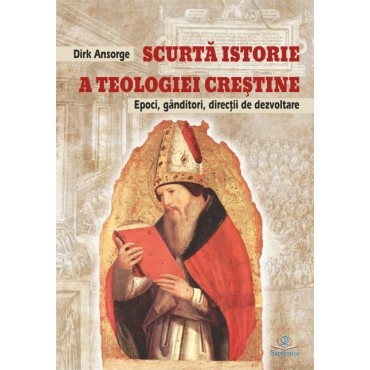 Scurtă istorie a teologiei creştine: epoci, gânditori, direcţii de dezvoltare Scurtă istorie a teologiei creştine: epoci, gânditori, direcţii de dezvoltare