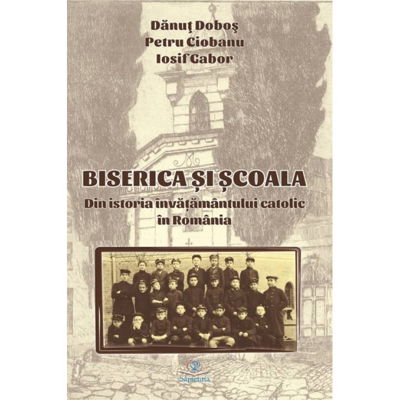 Biserica şi şcoala: din istoria învăţământului catolic în România Biserica şi şcoala: din istoria învăţământului catolic în România