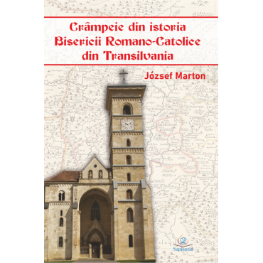 Crâmpeie din istoria Bisericii Romano-Catolice din Transilvania Crâmpeie din istoria Bisericii Romano-Catolice din Transilvania
