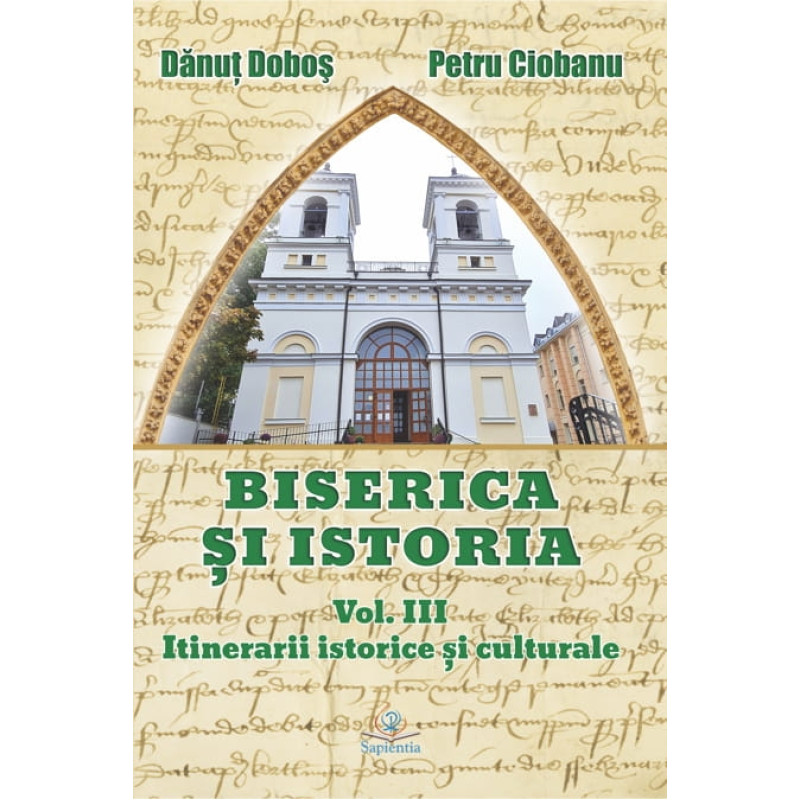 Biserica și istoria. Vol. III. Itinerare istorice şi culturale Biserica și istoria. Vol. III. Itinerare istorice şi culturale