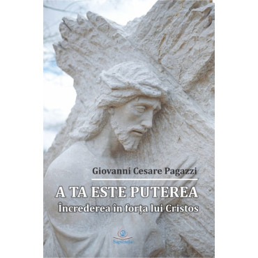 A ta este puterea: încrederea în forţa lui Cristos A ta este puterea: încrederea în forţa lui Cristos