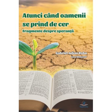 Atunci când oamenii se prind de cer. Fragmente despre speranţă Atunci când oamenii se prind de cer. Fragmente despre speranţă