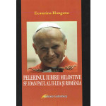 Pelerinul iubirii milostive. Sf. Ioan Paul al II-lea şi România